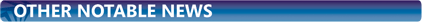 OTHER NOTABLE NEWS